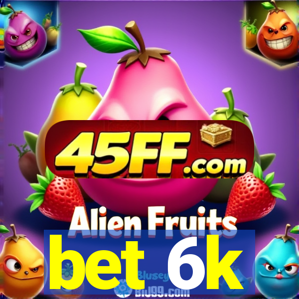 bet 6k